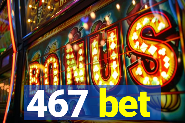 467 bet